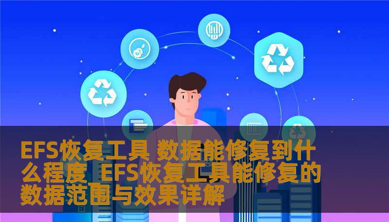 了解EFS恢复工具的数据修复能力，探索其能恢复的数据范围与效果，解决您的数据丢失问题。