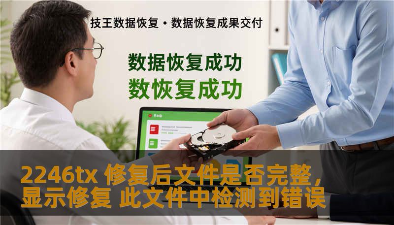 2246tx 修复后文件是否完整，显示修复 此文件中检测到错误