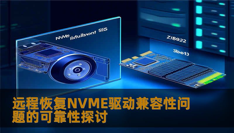 探讨远程恢复NVME驱动兼容性问题的可靠性，分析常见故障及解决方案，提供实战案例，帮助用户高效恢复数据。