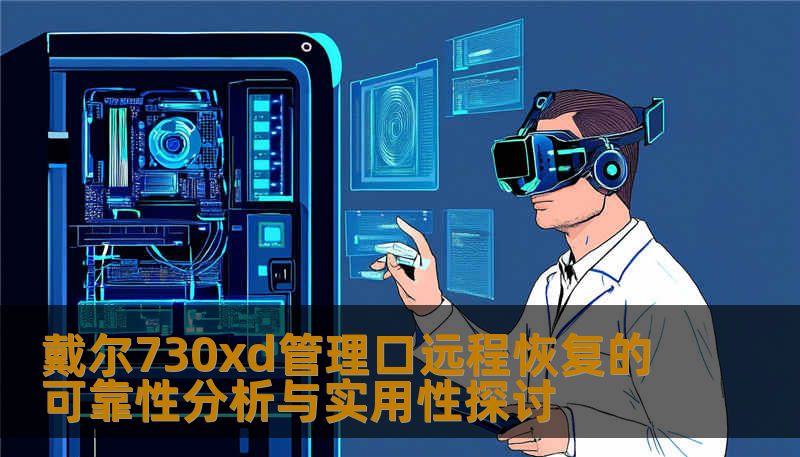 分析戴尔730xd管理口远程恢复的可靠性与实用性，提供故障分析、操作步骤及真实案例。