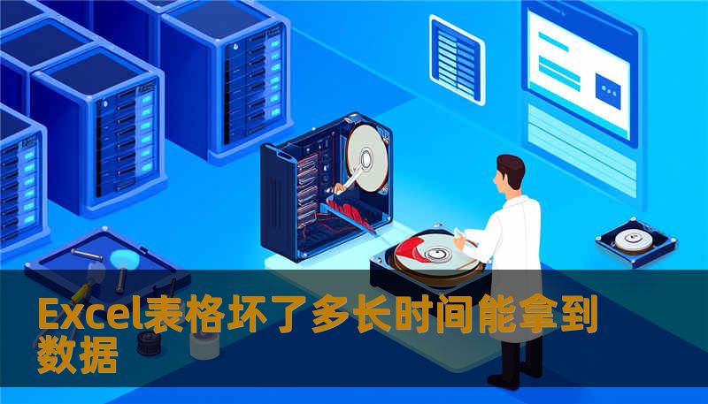 Excel表格坏了多长时间能拿到数据 Excel表格坏了多长时间能拿到数据