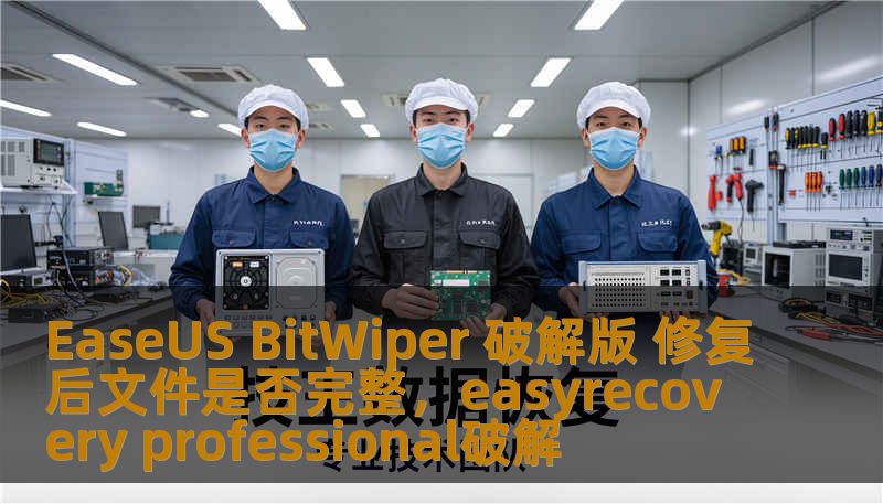 本文探讨了“EaseUSBitWiper破解版修复后文件是否完整”的话题，分析了该软件的使用效果与潜在风险，帮助用户判断是否可以放心使用修复后的文件。