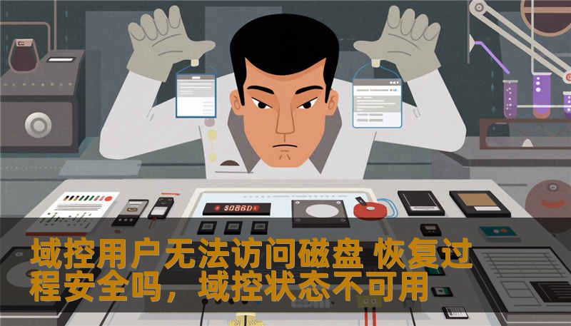 域控用户无法访问磁盘 恢复过程安全吗，域控状态不可用