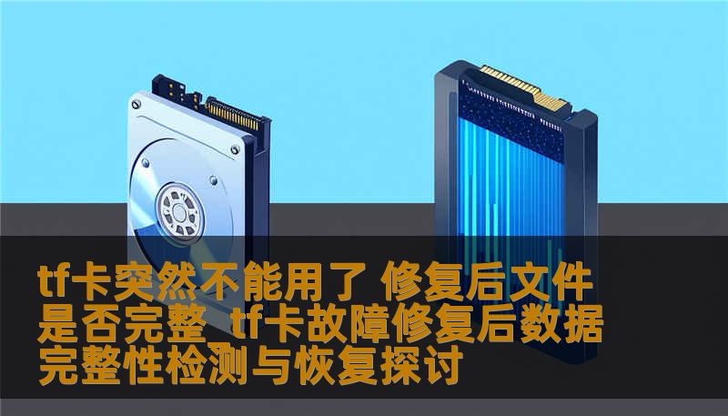 tf卡突然不能用了，修复后文件是否完整？本文探讨tf卡故障修复后数据完整性检测与恢复的方法。