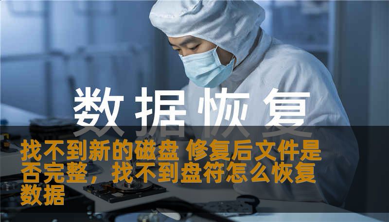 当你的计算机出现“找不到新的磁盘”的问题时，许多人担心修复后文件是否能完整无缺地恢复。本文将深度剖析这一问题，并提供有效的解决方案和注意事项，帮助用户在遇到此类问题时能够从容应对，确保数据的安全与完整性。