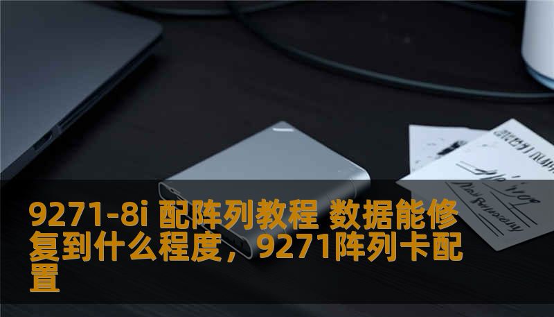 9271-8i 配阵列教程 数据能修复到什么程度，9271阵列卡配置