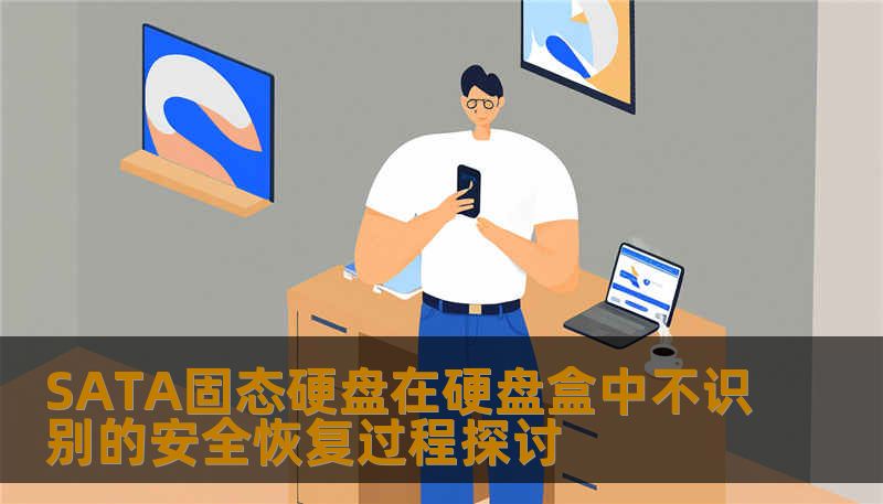 探讨SATA固态硬盘在硬盘盒中不识别的安全恢复过程，提供操作步骤与实战案例，确保数据安全。