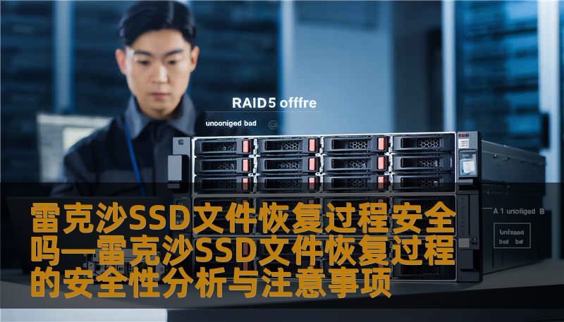 雷克沙SSD文件恢复过程的安全性分析与注意事项，了解如何安全高效地恢复SSD数据。