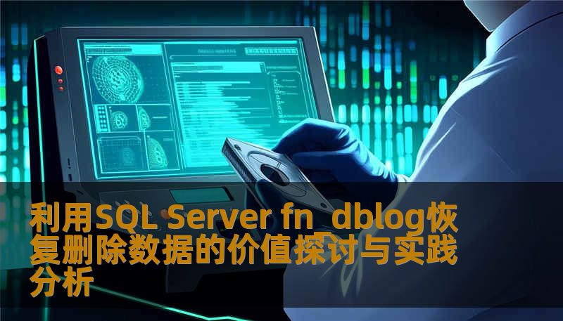 探讨利用SQL Server fn_dblog恢复删除数据的技术价值，分析常见故障及操作步骤，分享真实案例，提供实用解决方案。