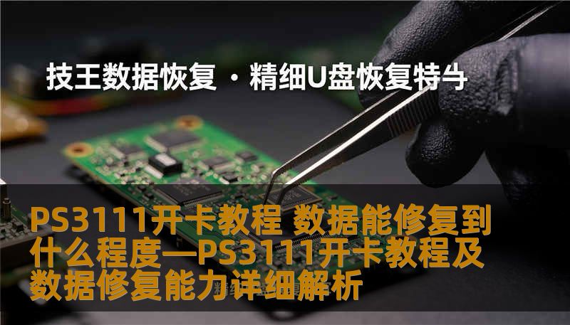 了解PS3111开卡教程及数据修复能力，掌握数据恢复的技巧与方法，解决您的数据困扰。