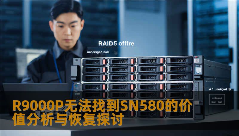 本文探讨R9000P无法找到SN580的问题，分析常见故障并提供详细恢复步骤，帮助用户有效解决数据丢失问题。