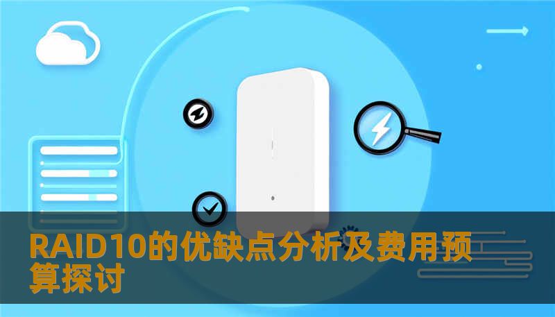 深入分析RAID10的优缺点及费用预算，帮助用户理解RAID10在数据存储中的应用与选择。
