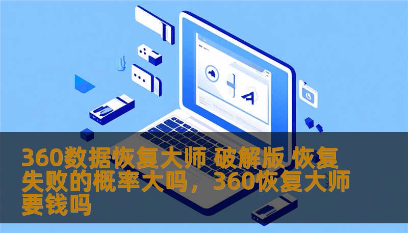 本文将深入探讨360数据恢复大师破解版的使用情况，以及在数据恢复过程中可能遇到的恢复失败概率，帮助用户了解恢复数据的实际效果和应对措施。