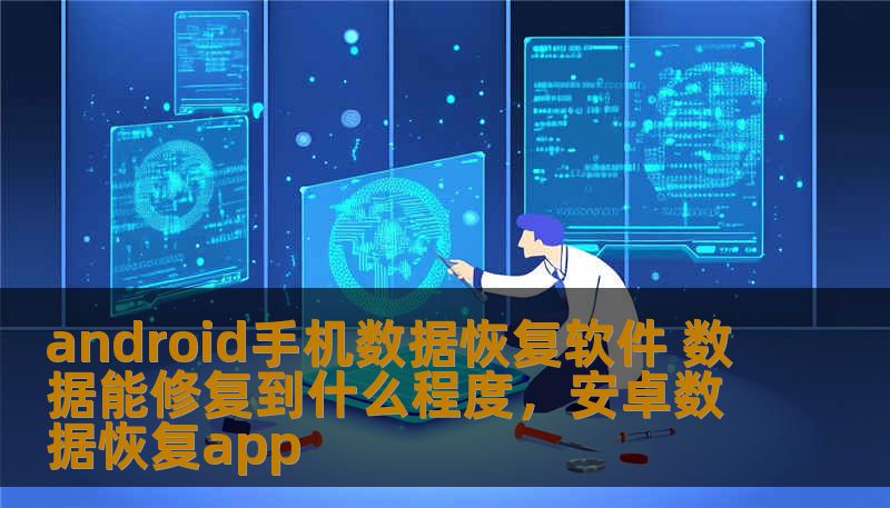 Android手机数据恢复软件为用户提供了强大的数据恢复能力，但数据能修复到什么程度呢？本文将深入探讨这一问题，帮助你了解如何最大限度地恢复丢失的文件。