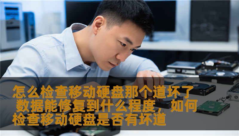 怎么检查移动硬盘那个道坏了 数据能修复到什么程度，如何检查移动硬盘是否有坏道