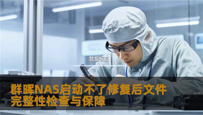 群晖NAS启动失败修复后文件完整性检查与保障，确保数据安全与完整，解决用户痛点。