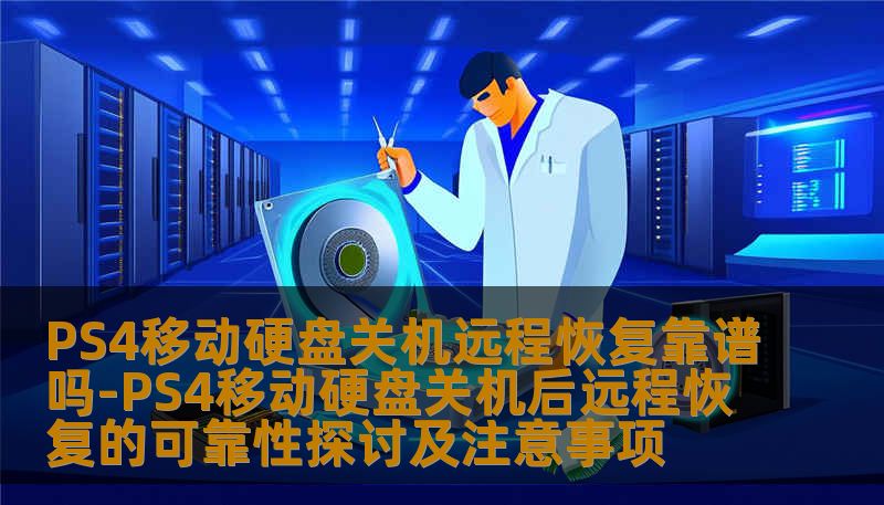 PS4移动硬盘关机远程恢复靠谱吗-PS4移动硬盘关机后远程恢复的可靠性探讨及注意事项