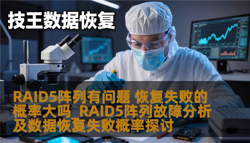 深入探讨RAID5阵列故障分析及数据恢复失败概率，帮助用户理解常见问题及解决方案。