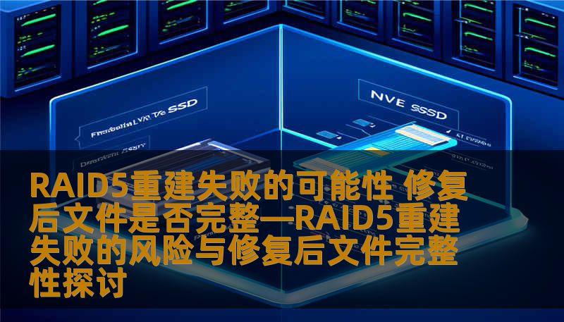 探讨RAID5重建失败的风险及修复后文件完整性，提供实用的故障分析和恢复方法。