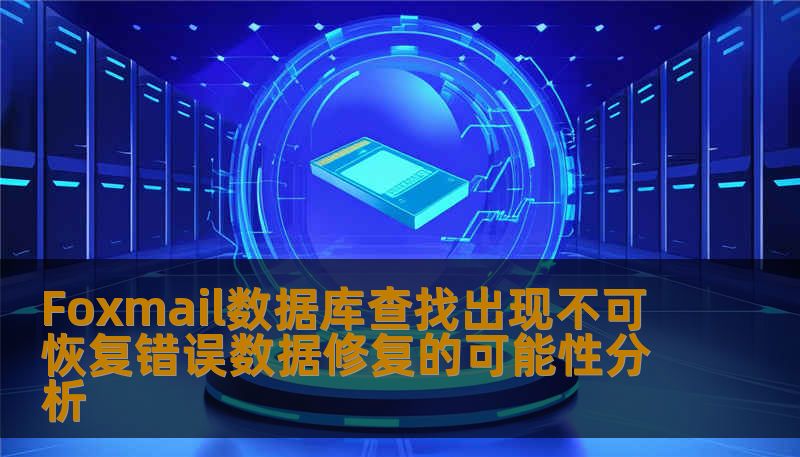 探讨Foxmail数据库出现不可恢复错误的数据修复可能性，提供实用的解决方案和案例分析。