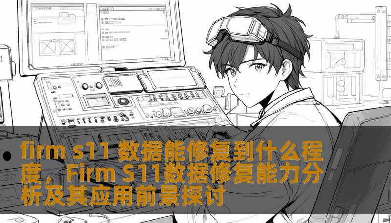 深入分析firm s11数据修复能力及其应用前景，探讨常见故障和恢复方法。