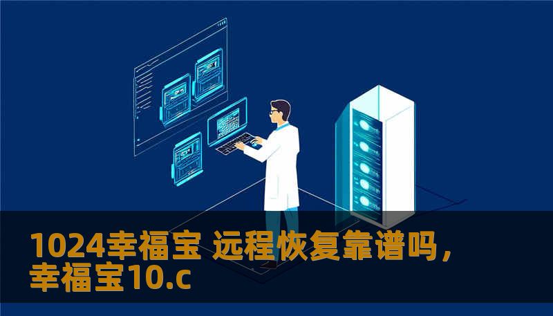 1024幸福宝 远程恢复靠谱吗，幸福宝10.c