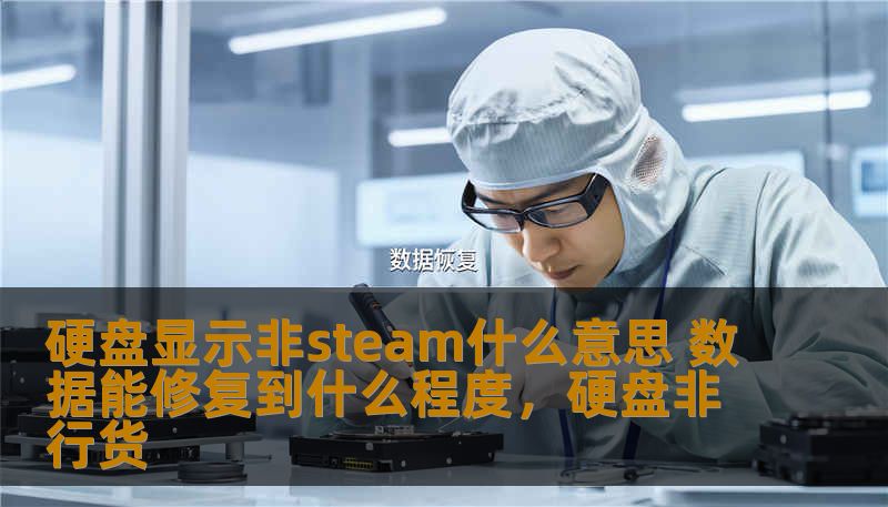 当硬盘显示非Steam，很多用户都会感到疑惑，究竟是什么意思？这种情况会对数据安全造成多大威胁？如何最大程度恢复丢失的数据？本文将为您深入剖析这一问题，并提供实用的解决方案。