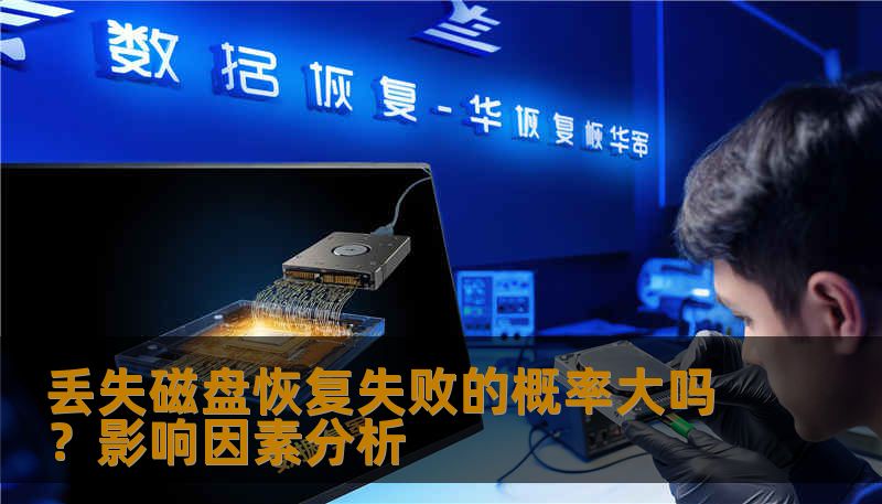 探讨丢失磁盘恢复失败的概率及其影响因素，帮助用户更好地理解数据恢复的风险与解决方案。