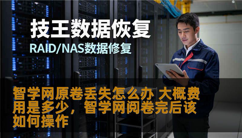 智学网原卷丢失对很多考生来说是一个突如其来的困扰。本文将为您详细解答智学网原卷丢失后的解决方案，并提供大概的费用预算，帮助您尽早恢复考试记录，免去后顾之忧。