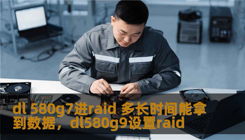 dl 580g7进raid 多长时间能拿到数据,dl580g9设置raid dl 580g7进raid 多长时间能拿到数据,dl580g9设置raid