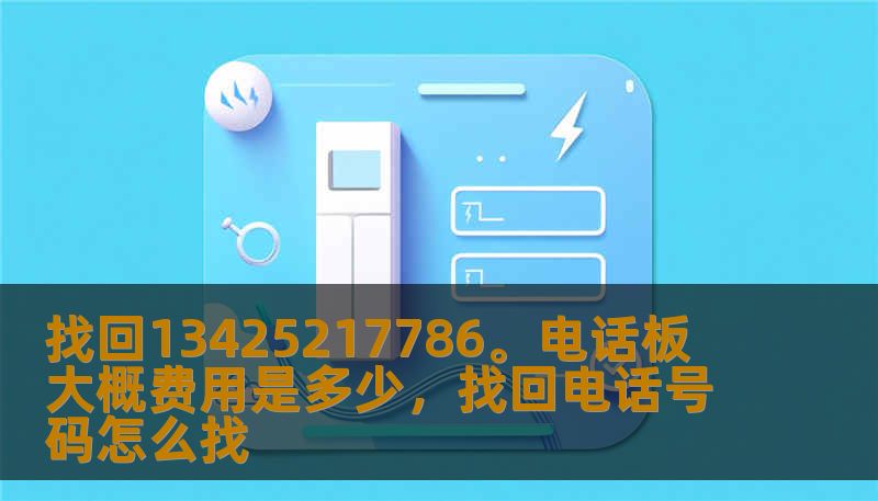 在当今数字化时代，电话板作为一种通讯工具仍然在一些行业和个人中占据重要位置。然而，由于各种原因，电话板可能会丢失或需要恢复。那么，如何找回一个特定的电话号码，比如13425217786？恢复电话号码的费用是多少？本文将深入探讨这一问题，帮助您了解相关流程和费用，让您能够更好地解决这一困扰。
