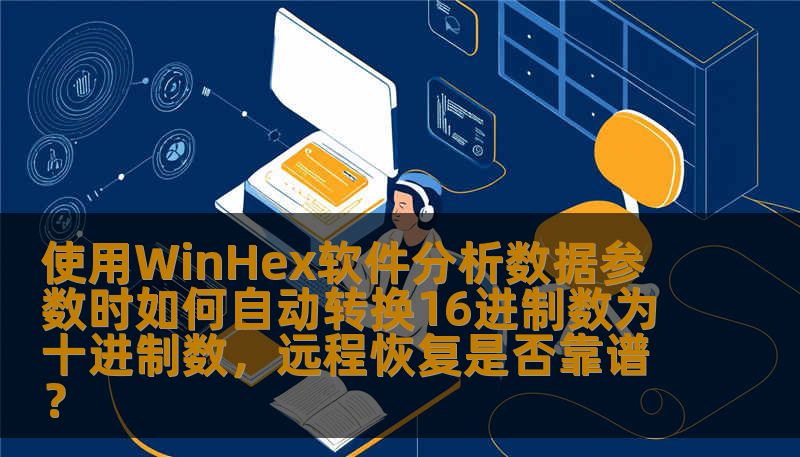 在使用WinHex软件分析数据时，如何有效地自动将16进制数转换为十进制数？此外，远程恢复数据的可靠性如何？本文将为你深入解析这些常见的操作技巧以及相关技术。