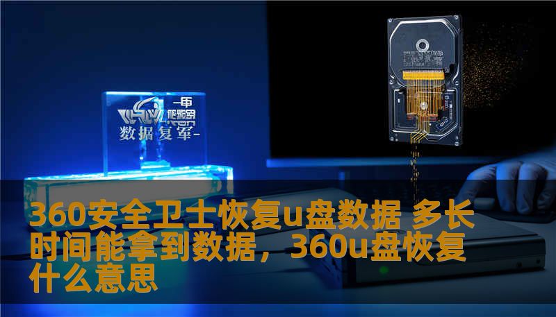如何使用360安全卫士快速恢复U盘数据？本文将为你详细介绍使用360安全卫士进行U盘数据恢复的步骤、所需时间及注意事项，帮助你在遇到U盘数据丢失时快速找回宝贵文件。