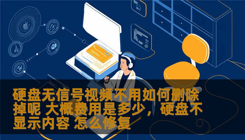 硬盘无信号视频如何删除，很多用户在遇到硬盘无法读取或视频文件无法删除时都会感到烦恼。本文为您提供最全面的解决方案，并分析了相关费用，让您省时省力，轻松应对硬盘无信号问题。