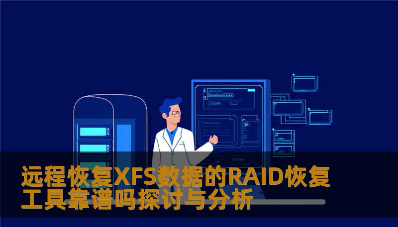 探讨远程恢复XFS数据的RAID恢复工具的可靠性，分析常见故障及操作步骤，提供真实案例与解决方案。