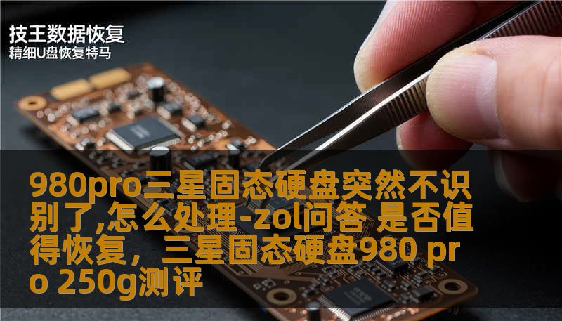 980pro三星固态硬盘突然不识别了,怎么处理-zol问答 是否值得恢复，三星固态硬盘980 pro 250g测评