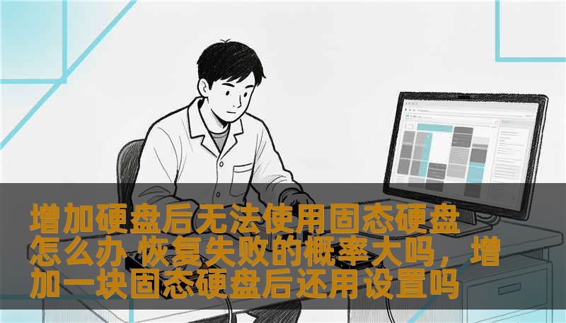 增加硬盘后无法使用固态硬盘？硬盘升级常见问题及恢复方法，帮助你轻松解决SSD无法识别或无法使用的难题，减少数据丢失的风险，恢复成功的关键在于合理的操作和及时处理。