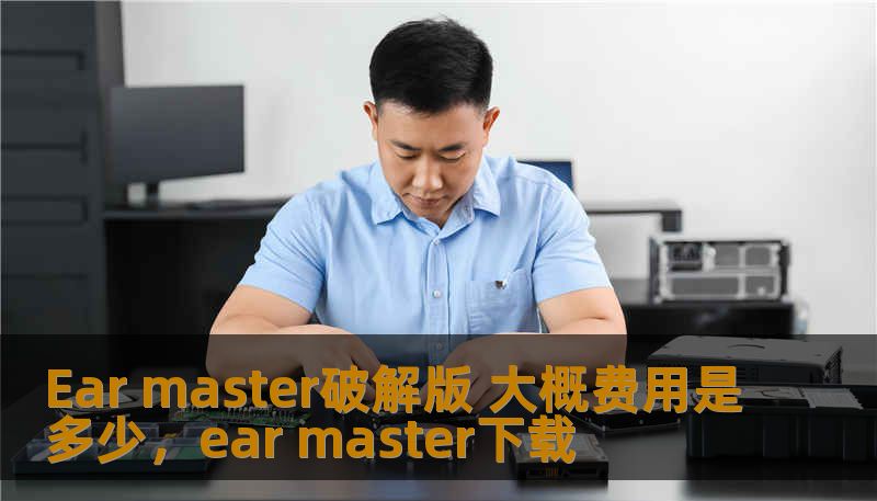 Ear master破解版 大概费用是多少，ear master下载                    随着音乐学习的需求不断增加，EarMaster作为一款专业的音乐训练软件，受到了广泛的关注。许多音乐爱好者都渴望使用EarMaster破解版来体验这款软件的强大功能。本文将为您详细介绍EarMaster破解版的费用和使用价值，帮助您做出明智的选择。    EarMaster,EarMaste