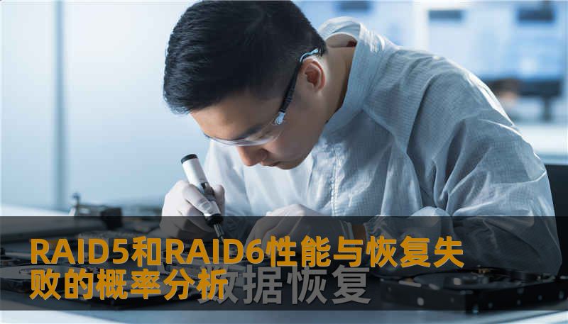 探索RAID5和RAID6的性能特点及其在数据恢复中的失败概率，帮助用户更好地选择合适的存储方案。