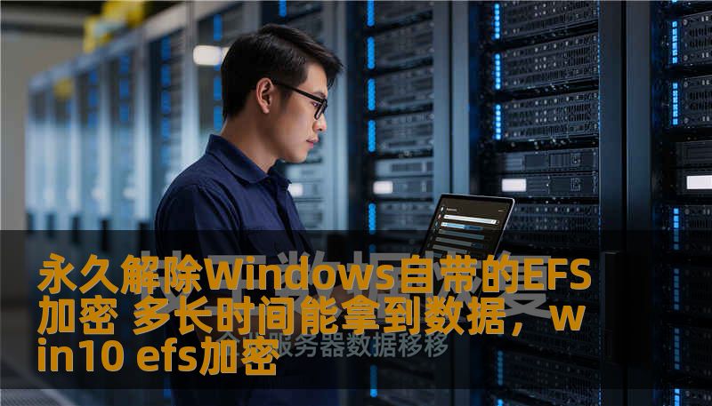 想要解锁Windows自带的EFS加密？本文将详细介绍解除EFS加密的方法以及所需时间，帮助你全面了解如何安全高效地恢复加密数据。