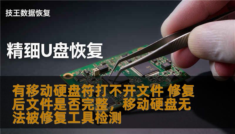 有移动硬盘符打不开文件 修复后文件是否完整,移动硬盘无法被修复工具检测 有移动硬盘符打不开文件 修复后文件是否完整,移动硬盘无法被修复工具检测