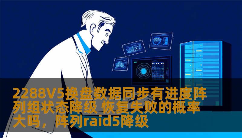 2288V5换盘数据同步有进度阵列组状态降级 恢复失败的概率大吗，阵列raid5降级