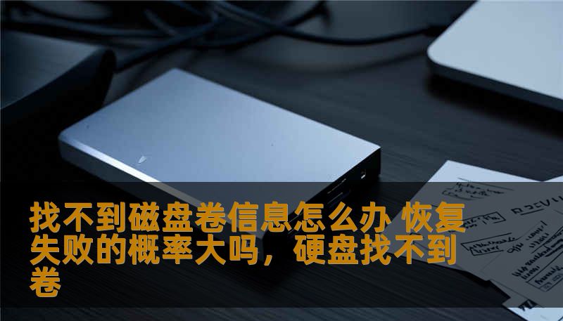 找不到磁盘卷信息怎么办 恢复失败的概率大吗，硬盘找不到卷
