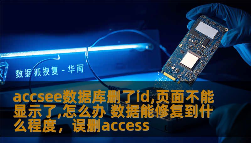 accsee数据库删了id,页面不能显示了,怎么办 数据能修复到什么程度，误删access