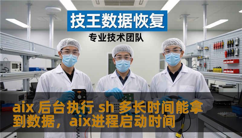 aix 后台执行 sh 多长时间能拿到数据，aix进程启动时间
