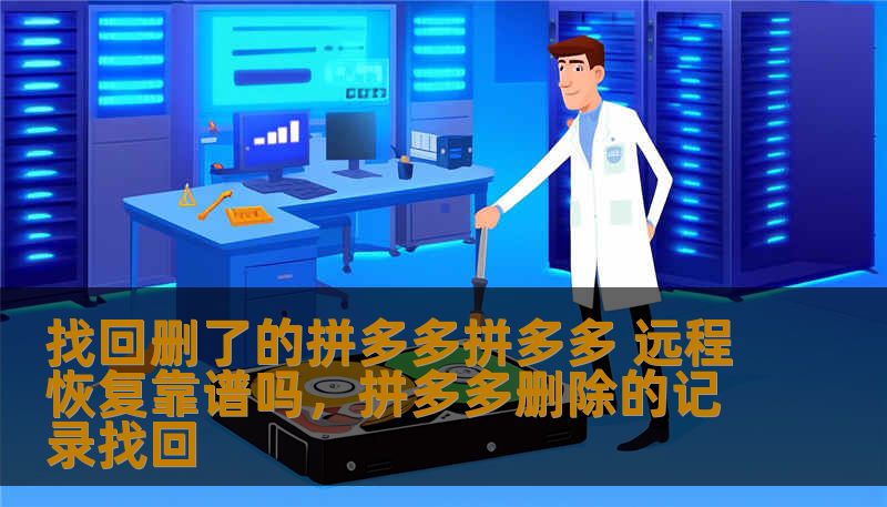 找回删了的拼多多拼多多 远程恢复靠谱吗，拼多多删除的记录找回