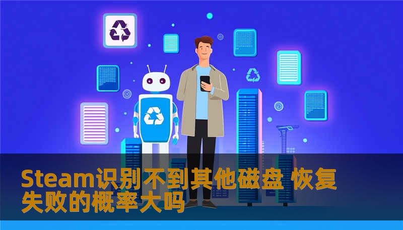 Steam识别不到其他磁盘 恢复失败的概率大吗
