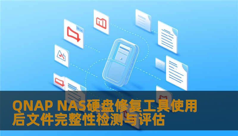 使用QNAP NAS硬盘修复工具后，如何进行文件完整性检测与评估，确保数据安全。