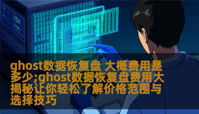 了解ghost数据恢复盘的费用及选择技巧，帮助您轻松应对数据恢复问题，确保数据安全。