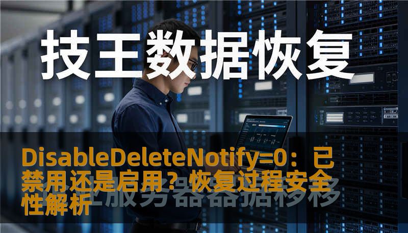 DisableDeleteNotify=0:已禁用还是启用?恢复过程安全性解析 DisableDeleteNotify=0:已禁用还是启用?恢复过程安全性解析
